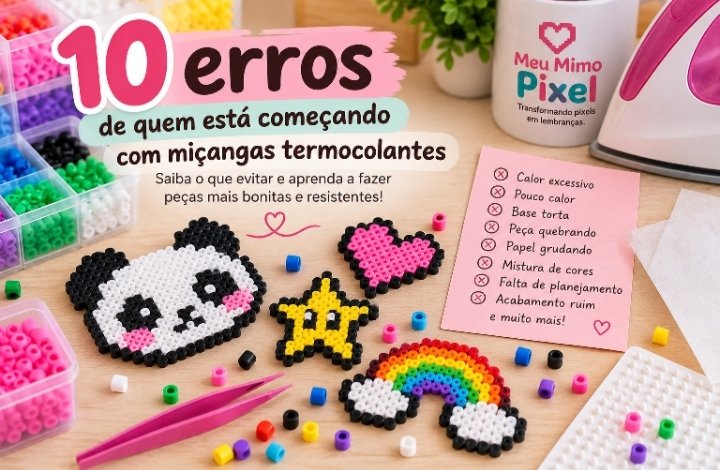 10 erros com miçangas termocolantes que iniciantes devem evitar, como calor excessivo, pouco calor, base torta, peça quebrando e acabamento ruim.