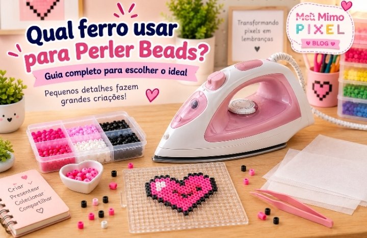 Ferro para Perler Beads ao lado de miçangas termocolantes, pegboard, papel de fusão e coração em Pixel Art.